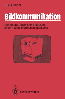 Bildkommunikation: Bedeutung, Technik Und Nutzung Eines Neuen Informationsmediums - Fischer, Kurt