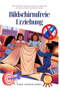 Bildschirmfreie Erziehung: Wie Du Dein Kind liebevoll, kreativ und ohne Bildschirm durch eine gl?ckliche Kindheit begleitest
