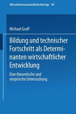 Bildung Und Technischer Fortschritt ALS Determinanten Wirtschaftlicher Entwicklung: Eine Theoretische Und Empirische Untersuchung - Graff, Michael