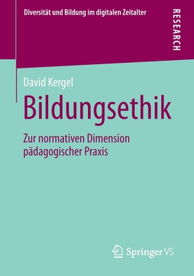 Bildungsethik: Zur Normativen Dimension P?dagogischer Praxis - Kergel, David