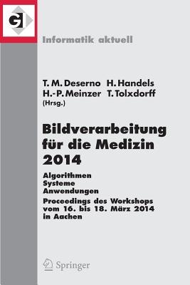 Bildverarbeitung Fur Die Medizin 2014: Algorithmen - Systeme - Anwendungen Proceedings Des Workshops Vom 16. Bis 18. Marz 2014 in Aachen - Deserno, Thomas Martin (Editor), and Handels, Heinz (Editor), and Meinzer, Hans-Peter (Editor)