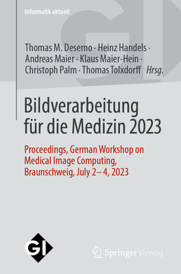 Bildverarbeitung fur die Medizin 2023: Proceedings, German Workshop on Medical Image Computing, Braunschweig, July 2-4, 2023 - Deserno, Thomas M. (Editor), and Handels, Heinz (Editor), and Maier, Andreas (Editor)