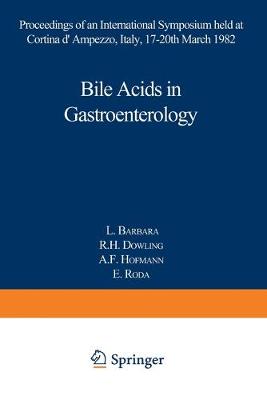 Bile Acids in Gastroenterology: Proceedings of an International Symposium held at Cortina d'Ampezzo, Italy, 17-20th March 1982 - Barbara, L. (Editor), and Dowling, H. (Editor), and Hofmann, A.F. (Editor)