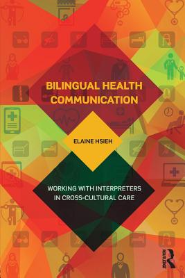 Bilingual Health Communication: Working with Interpreters in Cross-Cultural Care - Hsieh, Elaine