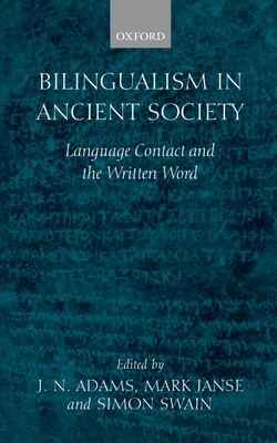 Bilingualism in Ancient Society: Language Contact and the Written Word - Adams, J N (Editor), and Janse, M (Editor), and Swain, S (Editor)