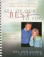 Bill and Gloria Gaither - All of Our Best to You: A Half-Century of the Songs of Bill and Gloria Gaither - Gaither, Bill