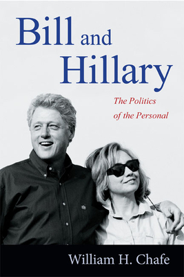 Bill and Hillary: The Politics of the Personal - Chafe, William H