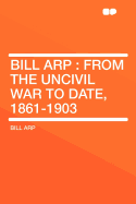 Bill Arp from the Uncivil War to Date, 1861-1903