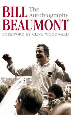 Bill Beaumont: The Autobiography - Beaumont, Bill