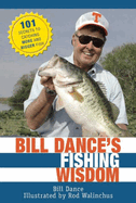 Bill Dance's Fishing Wisdom: 101 Secrets to Catching More and Bigger Fish