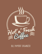 Bill Payment Organizer: Hot n' Fresh Coffee, Monthly Daily Spending Earning Logbook with Checklist - 8.5 x 11 inch