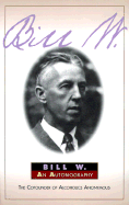 Bill W.: My First 40 Years - An Autobiography - Bill W, and W, Bill