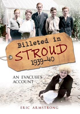 Billeted in Stroud 1939-40: An Evacuee's Account - Armstrong, Eric