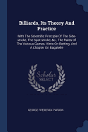 Billiards, Its Theory And Practice: With The Scientific Principle Of The Side-stroke, The Spot-stroke, &c., The Rules Of The Various Games, Hints On Betting, And A Chapter On Bagatelle