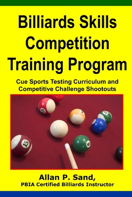 Billiards Skills Competition Training Program: Cue Sports Testing Curriculum and Competitive Challenge Shootouts - Sand, Allan P