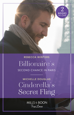 Billionaire's Second Chance In Paris / Cinderella's Secret Fling: Mills & Boon True Love: Billionaire's Second Chance in Paris (Sons of a Parisian Dynasty) / Cinderella's Secret Fling (One Summer in Italy) - Winters, Rebecca, and Douglas, Michelle