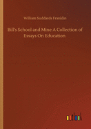 Bill's School and Mine A Collection of Essays On Education