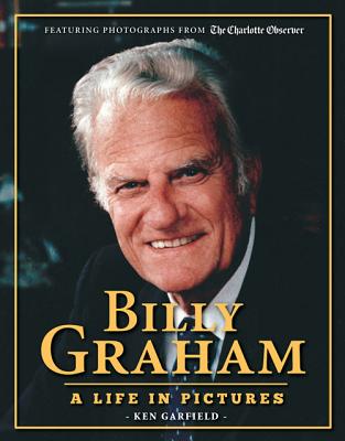 Billy Graham: A Life in Pictures - Garfield, Ken, and The Charlotte Observer (Photographer)