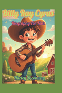 Billy Ray Cyrus Biography For Kids: A Cowboy with a Song in His Heart -And Never Gave Up spirit