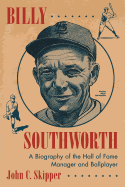 Billy Southworth: A Biography of the Hall of Fame Manager and Ballplayer