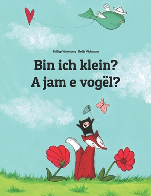 Bin ich klein? A jam e vog?l?: Kinderbuch Deutsch-Albanisch (zweisprachig/bilingual) - Wichmann, Nadja (Illustrator), and Tagani, Iliriana Bisha (Translated by), and Selmani, Sevdali (Translated by)