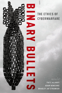 Binary Bullets: The Ethics of Cyberwarfare