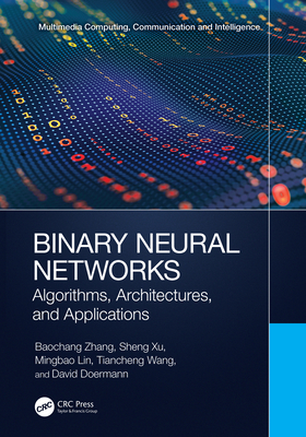 Binary Neural Networks: Algorithms, Architectures, and Applications - Zhang, Baochang, and Xu, Sheng, and Lin, Mingbao