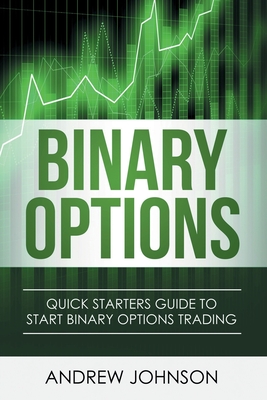 Binary Options: Quick Starters Guide To Binary Options Trading - Johnson, Andrew