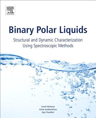 Binary Polar Liquids: Structural and Dynamic Characterization Using Spectroscopic Methods - Mehrotra, Suresh C., and Kumbharkhane, Ashok, and Chaudhari, Ajay