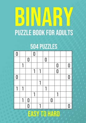 Binary Puzzle Book for Adults - 504 Puzzles - Easy to Hard: Critical Thinking Mental Exercise - Publishing, Puzzler Pro