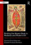 Binding the Absent Body in Medieval and Modern Art: Abject, virtual, and alternate bodies