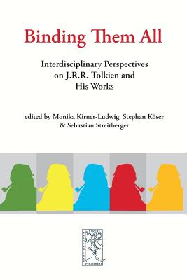 Binding Them All: Interdisciplinary Perspectives on J.R.R. Tolkien and His Works - Kirner-Ludwig, Monika (Editor), and Koser, Stephan (Editor), and Streitberger, Sebastian (Editor)