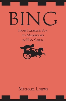 Bing: From Farmer's Son to Magistrate in Han China - Loewe, Michael, Dr.