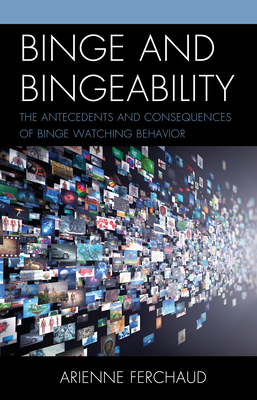 Binge and Bingeability: The Antecedents and Consequences of Binge Watching Behavior - Ferchaud, Arienne