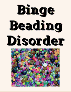 Binge Beading Disorder Notebook: 200 College Ruled Pages Softcover Notes Journal Diary Note Book Composition Notebook 7.5x9.75 Inches