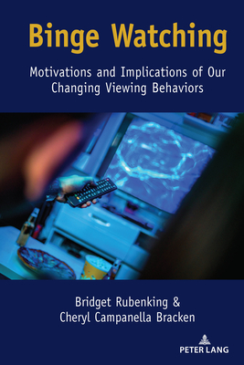 Binge Watching: Motivations and Implications of Our Changing Viewing Behaviors - Rubenking, Bridget, and Bracken, Cheryl Campanella
