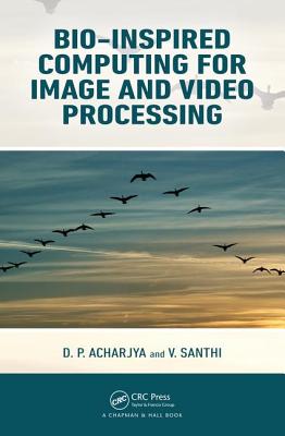 Bio-Inspired Computing for Image and Video Processing - Acharjya, D P (Editor), and Santhi, V (Editor)