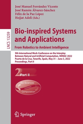 Bio-inspired Systems and Applications: from Robotics to Ambient Intelligence: 9th International Work-Conference on the Interplay Between Natural and Artificial Computation, IWINAC 2022, Puerto de la Cruz, Tenerife, Spain, May 31 - June 3, 2022... - Ferrndez Vicente, Jos Manuel (Editor), and lvarez-Snchez, Jos Ramn (Editor), and de la Paz Lpez, Flix (Editor)