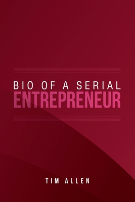 Bio of a Serial Entrepreneur - Allen, Tim