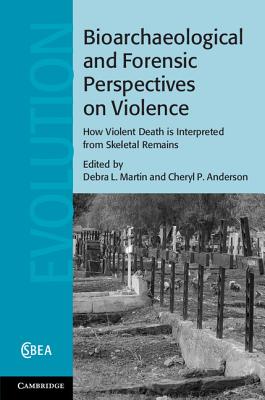 Bioarchaeological and Forensic Perspectives on Violence: How Violent Death Is Interpreted from Skeletal Remains - Martin, Debra L. (Editor), and Anderson, Cheryl P. (Editor)