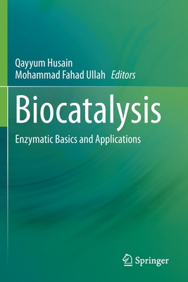 Biocatalysis: Enzymatic Basics and Applications - Husain, Qayyum (Editor), and Ullah, Mohammad Fahad (Editor)