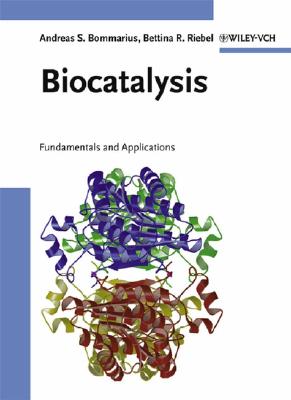 Biocatalysis: Fundamentals and Applications - Bommarius, Andreas S, and Riebel-Bommarius, Bettina R