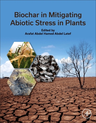 Biochar in Mitigating Abiotic Stress in Plants - Abdel Latef, Arafat Abdel Hamed (Editor)