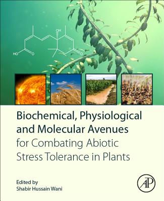 Biochemical, Physiological and Molecular Avenues for Combating Abiotic Stress in Plants - Wani, Shabir Hussain (Editor)