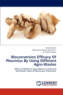 Bioconversion Efficacy of Pleurotus by Using Different Agro-Wastes