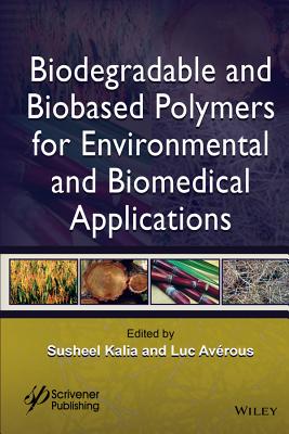 Biodegradable and Biobased Polymers for Environmental and Biomedical Applications - Kalia, Susheel, and Avrous, Luc