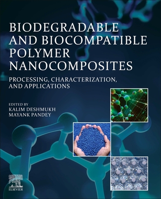 Biodegradable and Biocompatible Polymer Nanocomposites: Processing, Characterization, and Applications - Deshmukh, Kalim (Editor), and Pandey, Mayank (Editor)