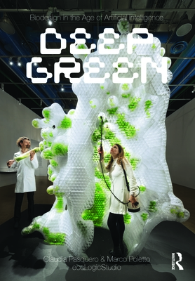 Biodesign in the Age of Artificial Intelligence: Deep Green - Pasquero, Claudia, and Poletto, Marco