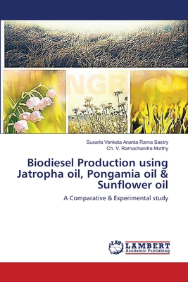 Biodiesel Production using Jatropha oil, Pongamia oil & Sunflower oil - Sastry, Susarla Venkata Ananta Rama, and Ramachandra Murthy, Ch V