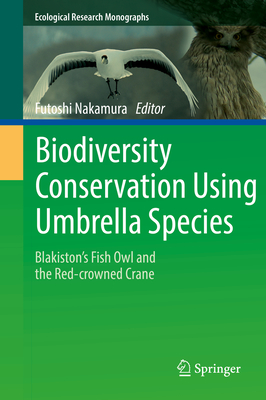 Biodiversity Conservation Using Umbrella Species: Blakiston's Fish Owl and the Red-Crowned Crane - Nakamura, Futoshi (Editor)